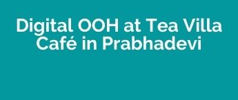 Prabhadevi DOOH advertising, DOOH Advertising Company Tea Villa Cafe Prabhadevi, DOOH Ads in Prabhadevi